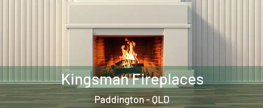 Kingsman Fireplaces Paddington - QLD