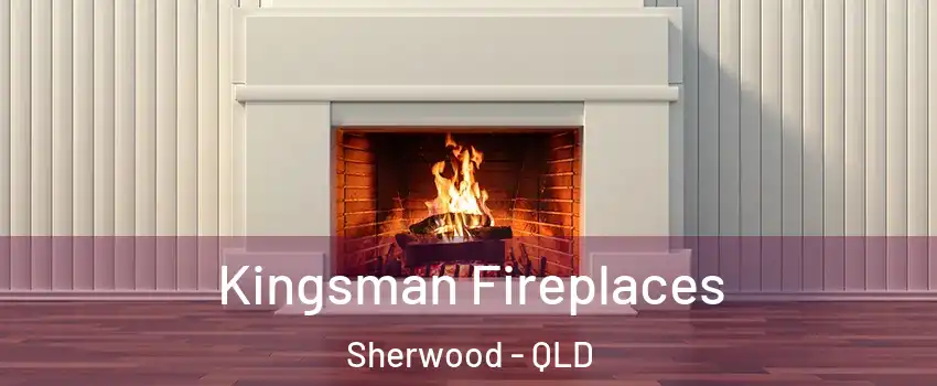 Kingsman Fireplaces Sherwood - QLD