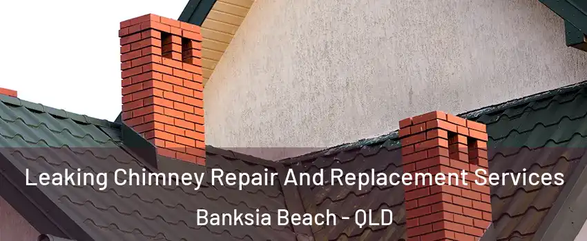 Leaking Chimney Repair And Replacement Services Banksia Beach - QLD