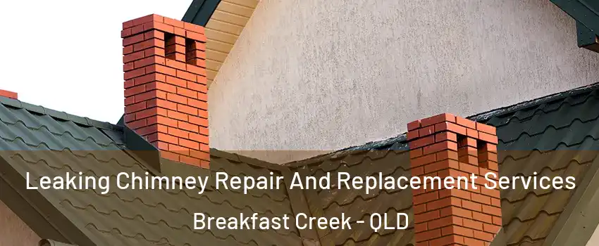 Leaking Chimney Repair And Replacement Services Breakfast Creek - QLD