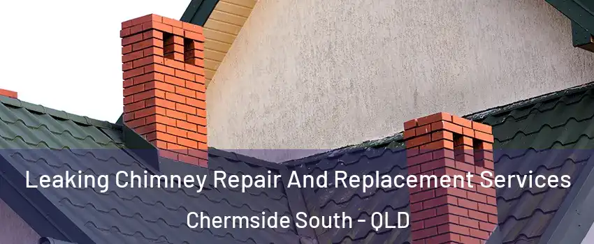 Leaking Chimney Repair And Replacement Services Chermside South - QLD