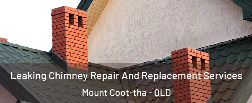 Leaking Chimney Repair And Replacement Services Mount Coot-tha - QLD