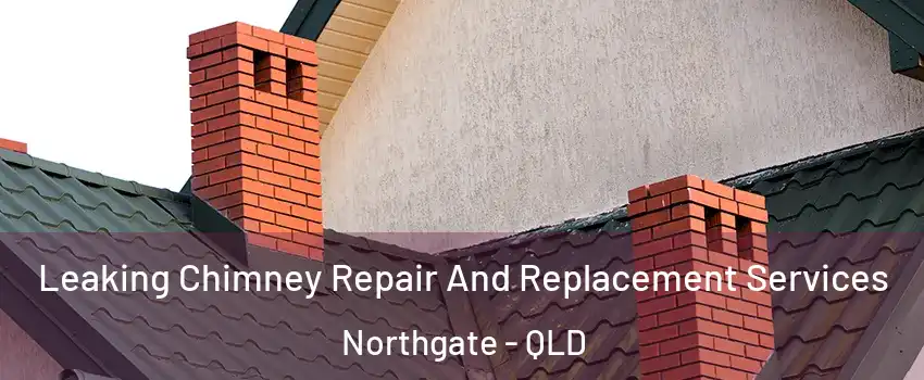 Leaking Chimney Repair And Replacement Services Northgate - QLD
