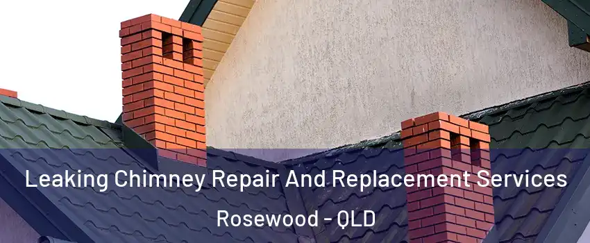 Leaking Chimney Repair And Replacement Services Rosewood - QLD