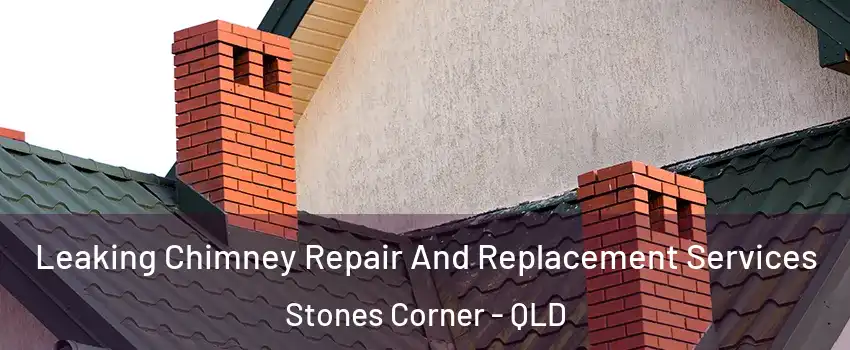 Leaking Chimney Repair And Replacement Services Stones Corner - QLD