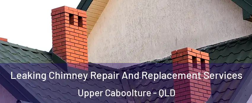 Leaking Chimney Repair And Replacement Services Upper Caboolture - QLD