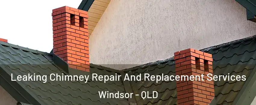 Leaking Chimney Repair And Replacement Services Windsor - QLD