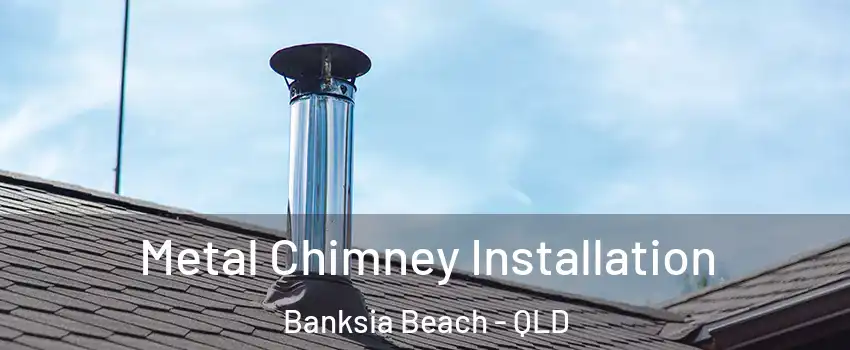 Metal Chimney Installation Banksia Beach - QLD