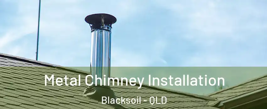Metal Chimney Installation Blacksoil - QLD