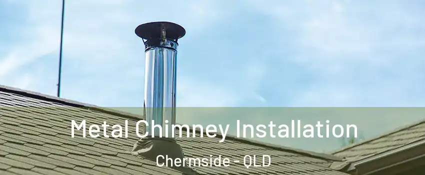Metal Chimney Installation Chermside - QLD