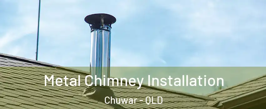 Metal Chimney Installation Chuwar - QLD