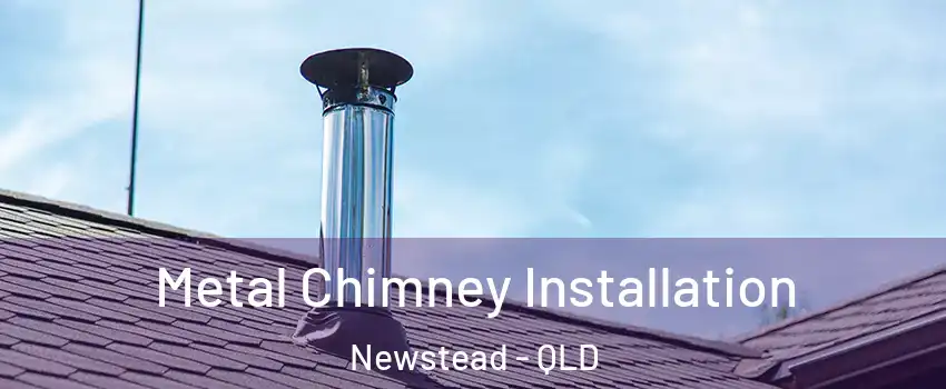 Metal Chimney Installation Newstead - QLD
