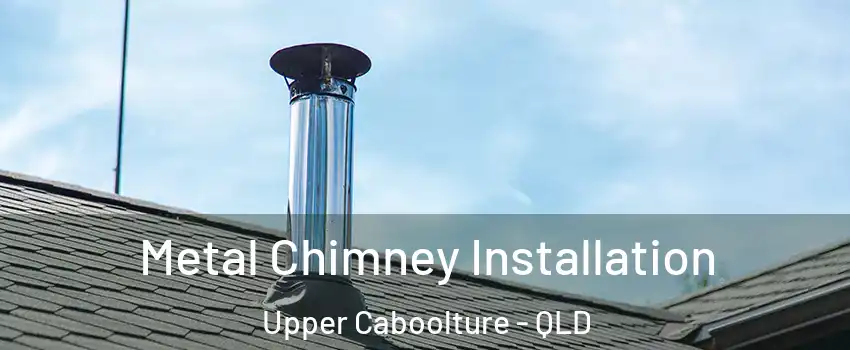 Metal Chimney Installation Upper Caboolture - QLD