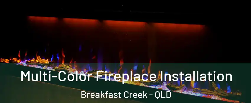 Multi-Color Fireplace Installation Breakfast Creek - QLD