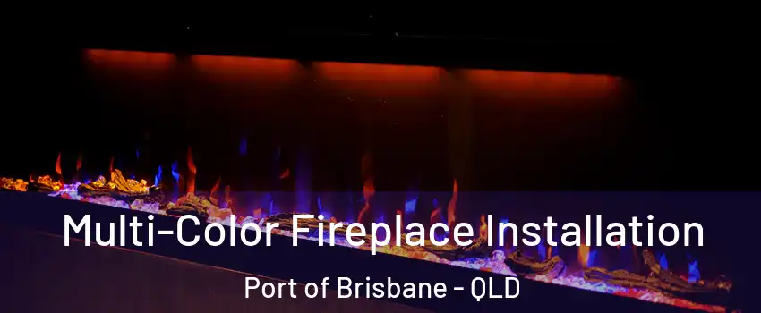 Multi-Color Fireplace Installation Port of Brisbane - QLD