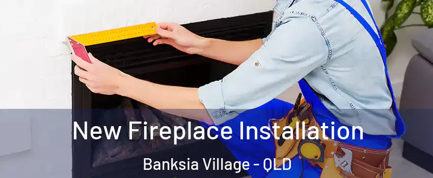 New Fireplace Installation Banksia Village - QLD