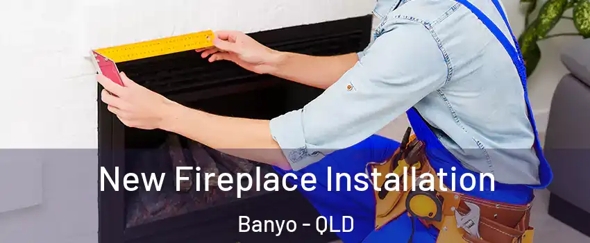 New Fireplace Installation Banyo - QLD