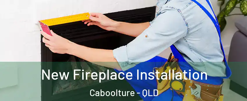 New Fireplace Installation Caboolture - QLD