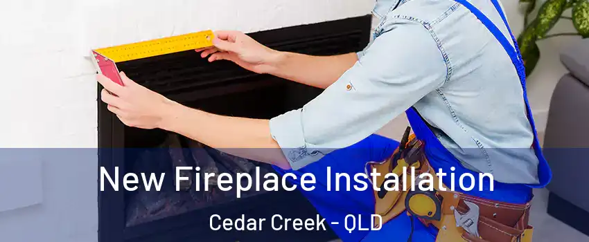 New Fireplace Installation Cedar Creek - QLD