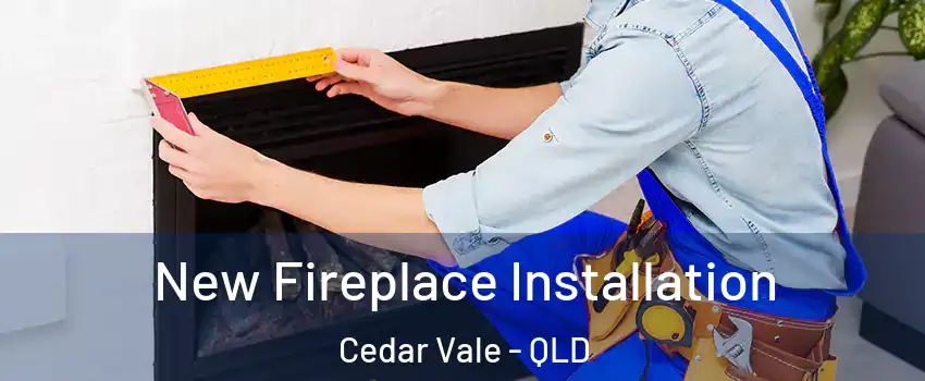 New Fireplace Installation Cedar Vale - QLD