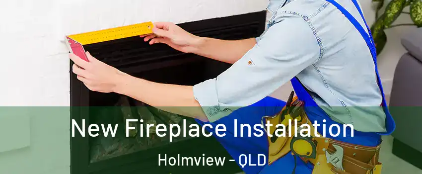 New Fireplace Installation Holmview - QLD