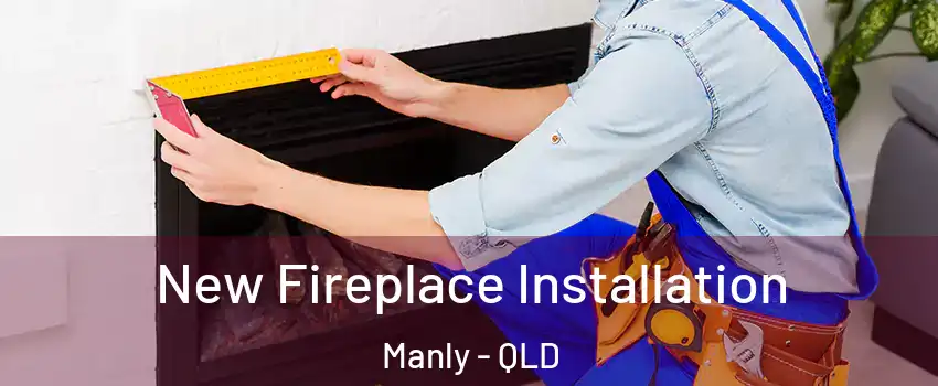 New Fireplace Installation Manly - QLD