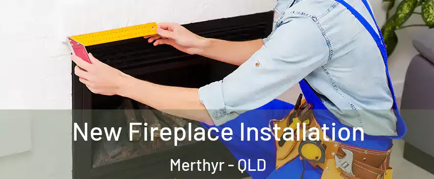 New Fireplace Installation Merthyr - QLD