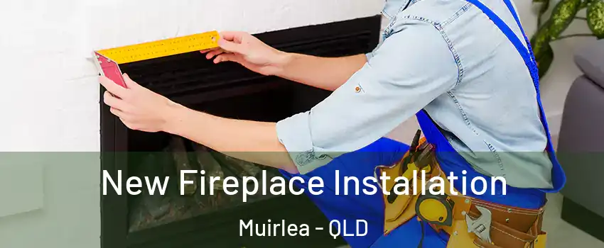 New Fireplace Installation Muirlea - QLD