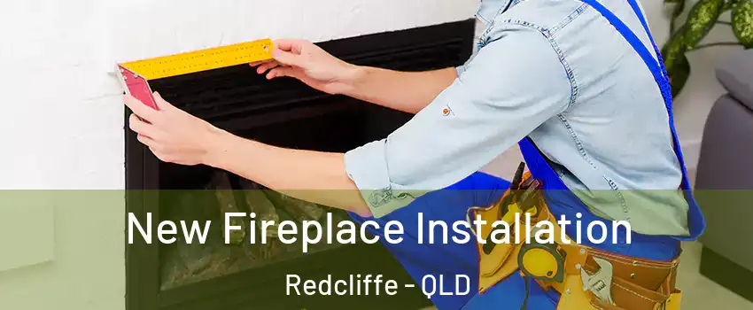New Fireplace Installation Redcliffe - QLD