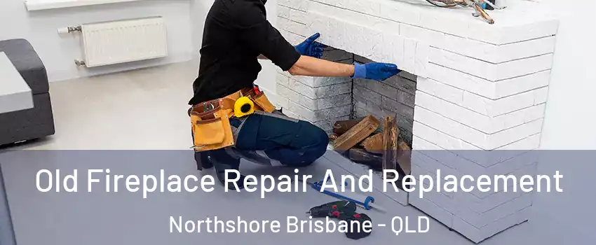 Old Fireplace Repair And Replacement Northshore Brisbane - QLD