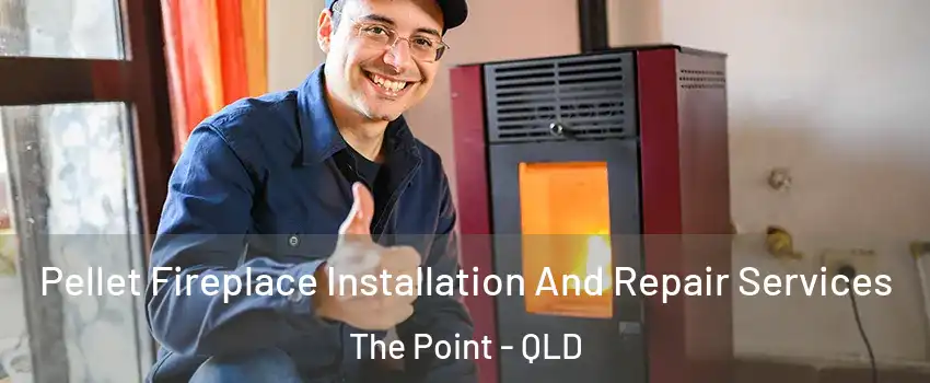 Pellet Fireplace Installation And Repair Services The Point - QLD