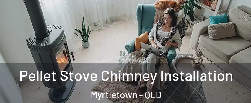 Pellet Stove Chimney Installation Myrtletown - QLD