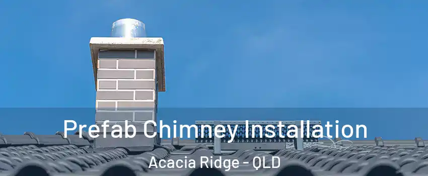 Prefab Chimney Installation Acacia Ridge - QLD