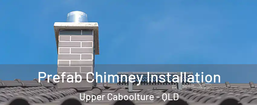 Prefab Chimney Installation Upper Caboolture - QLD