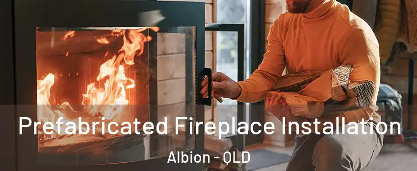 Prefabricated Fireplace Installation Albion - QLD