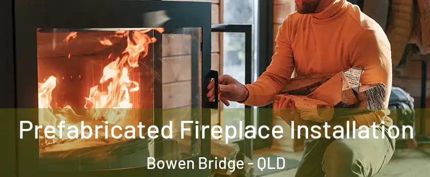 Prefabricated Fireplace Installation Bowen Bridge - QLD