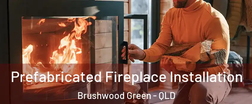 Prefabricated Fireplace Installation Brushwood Green - QLD