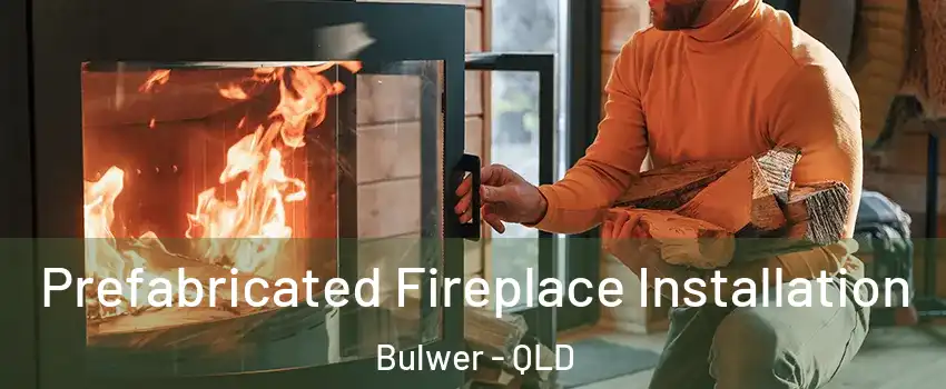 Prefabricated Fireplace Installation Bulwer - QLD
