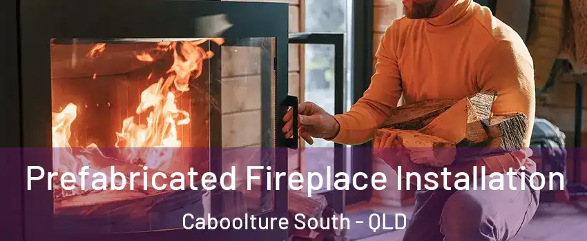 Prefabricated Fireplace Installation Caboolture South - QLD