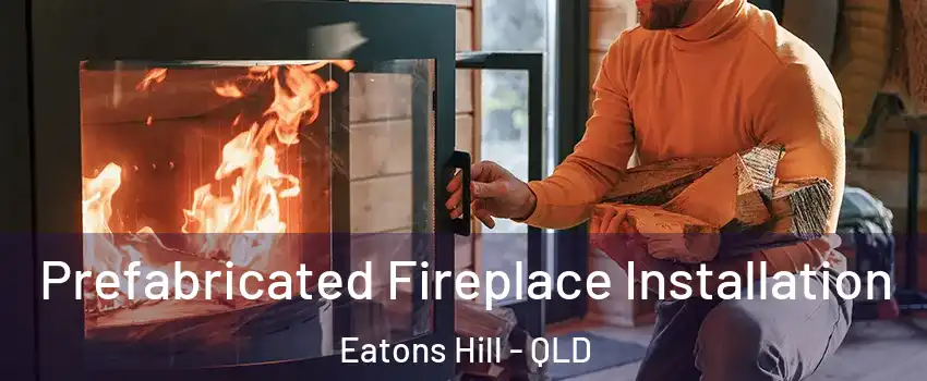 Prefabricated Fireplace Installation Eatons Hill - QLD