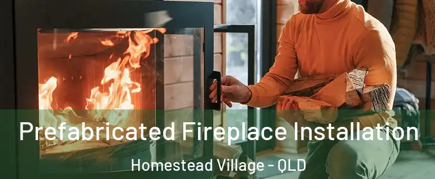 Prefabricated Fireplace Installation Homestead Village - QLD