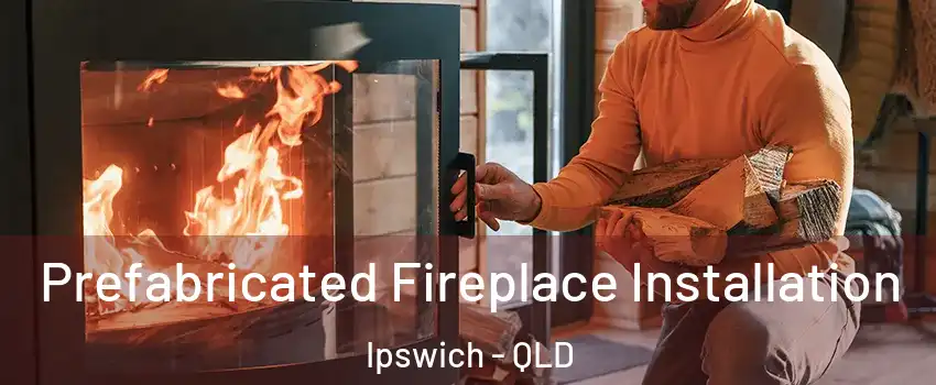 Prefabricated Fireplace Installation Ipswich - QLD