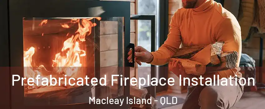 Prefabricated Fireplace Installation Macleay Island - QLD