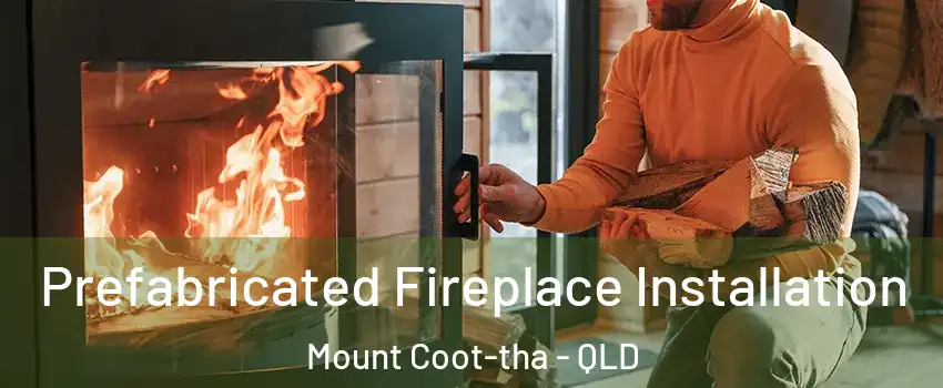 Prefabricated Fireplace Installation Mount Coot-tha - QLD