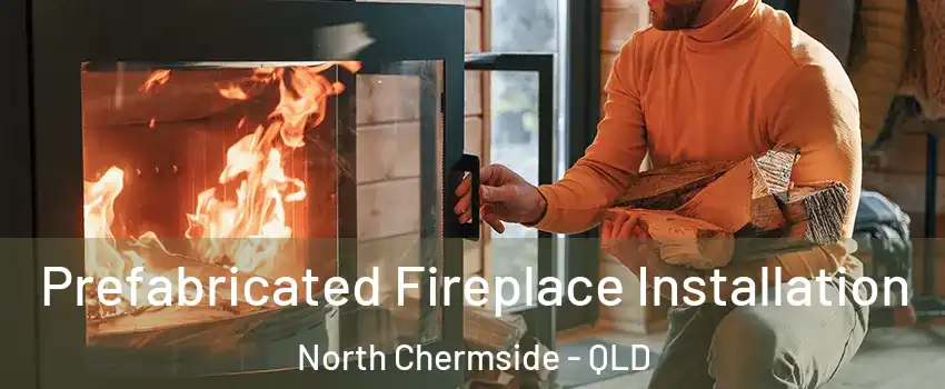  Prefabricated Fireplace Installation North Chermside - QLD