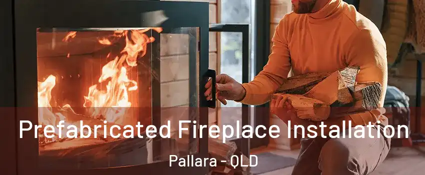 Prefabricated Fireplace Installation Pallara - QLD