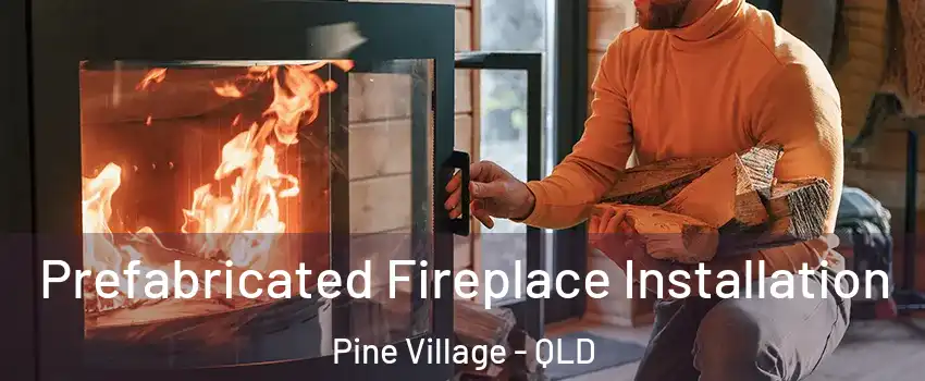 Prefabricated Fireplace Installation Pine Village - QLD
