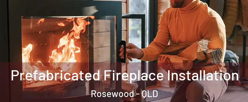 Prefabricated Fireplace Installation Rosewood - QLD