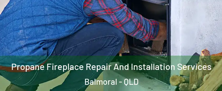 Propane Fireplace Repair And Installation Services Balmoral - QLD