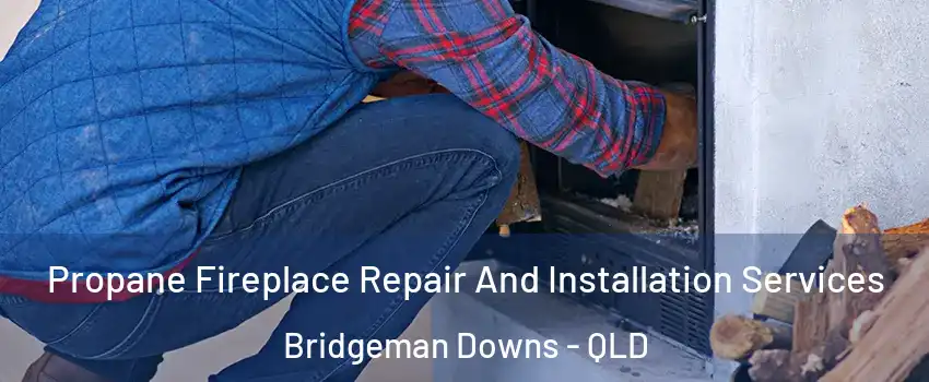 Propane Fireplace Repair And Installation Services Bridgeman Downs - QLD